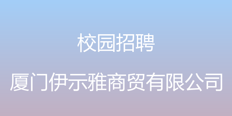 校园招聘 - 厦门伊示雅商贸有限公司